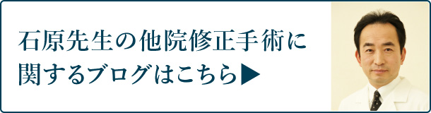 石原先生の他院修正手術に関するブログはこちら